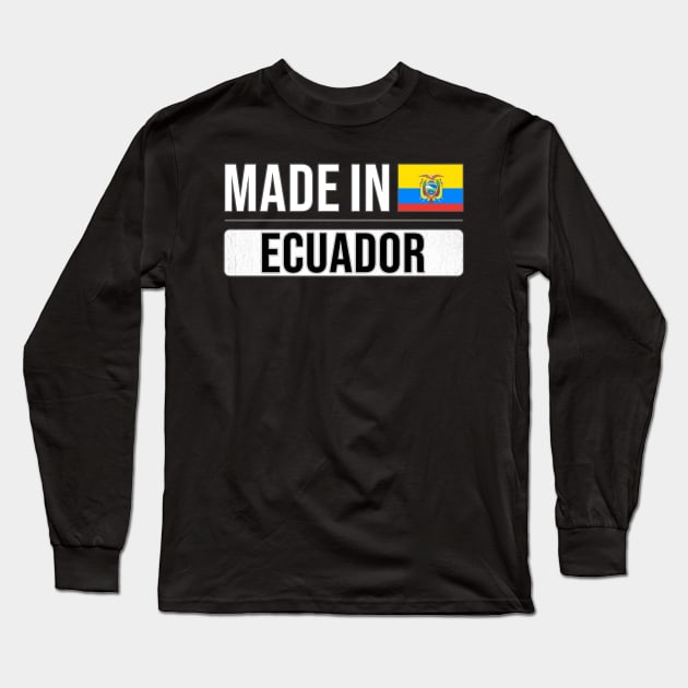 Made In Ecuador - Gift for Ecuadorian With Roots From Ecuador Long Sleeve T-Shirt by Country Flags